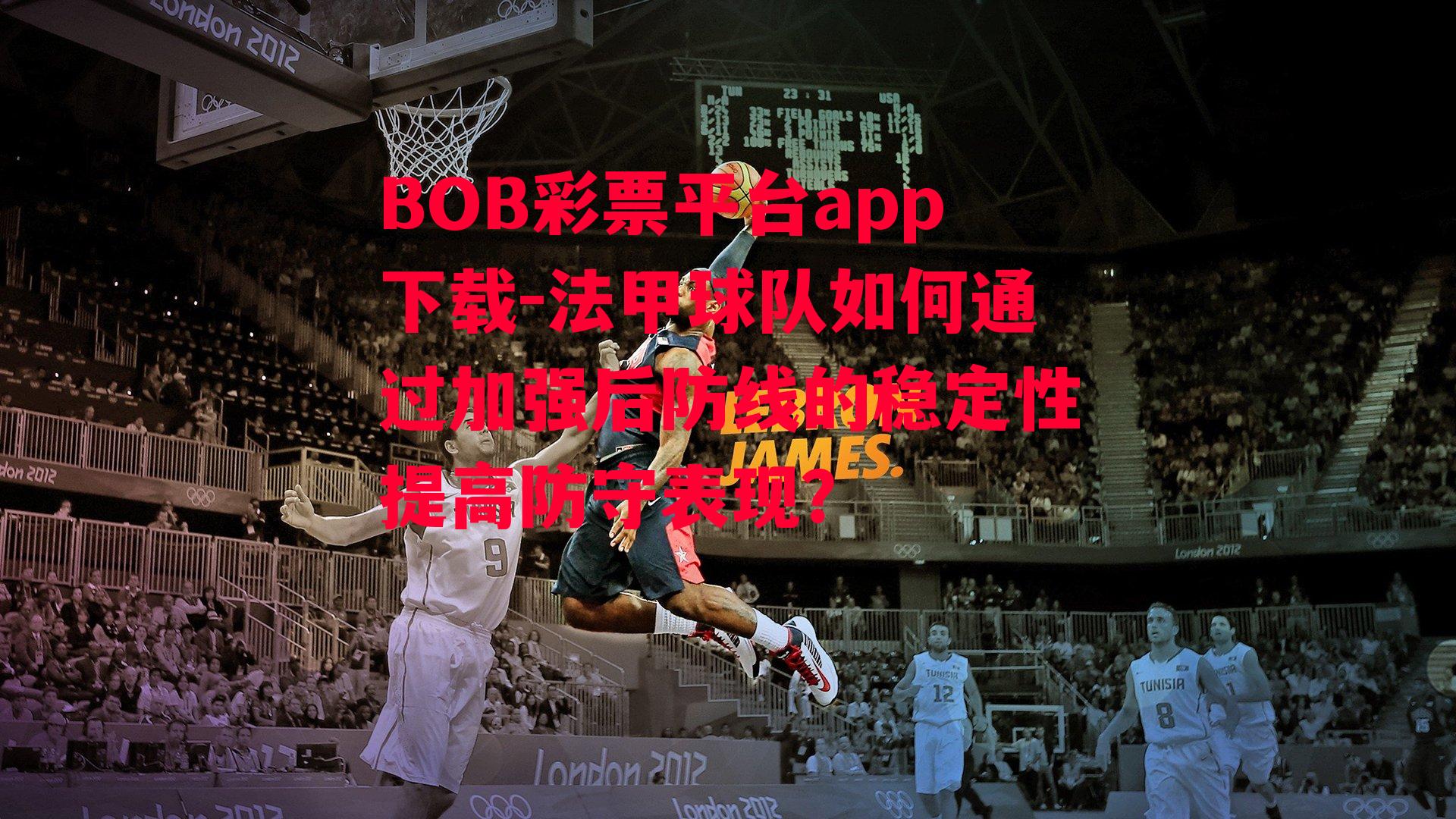 BOB彩票平台app下载-法甲球队如何通过加强后防线的稳定性提高防守表现？