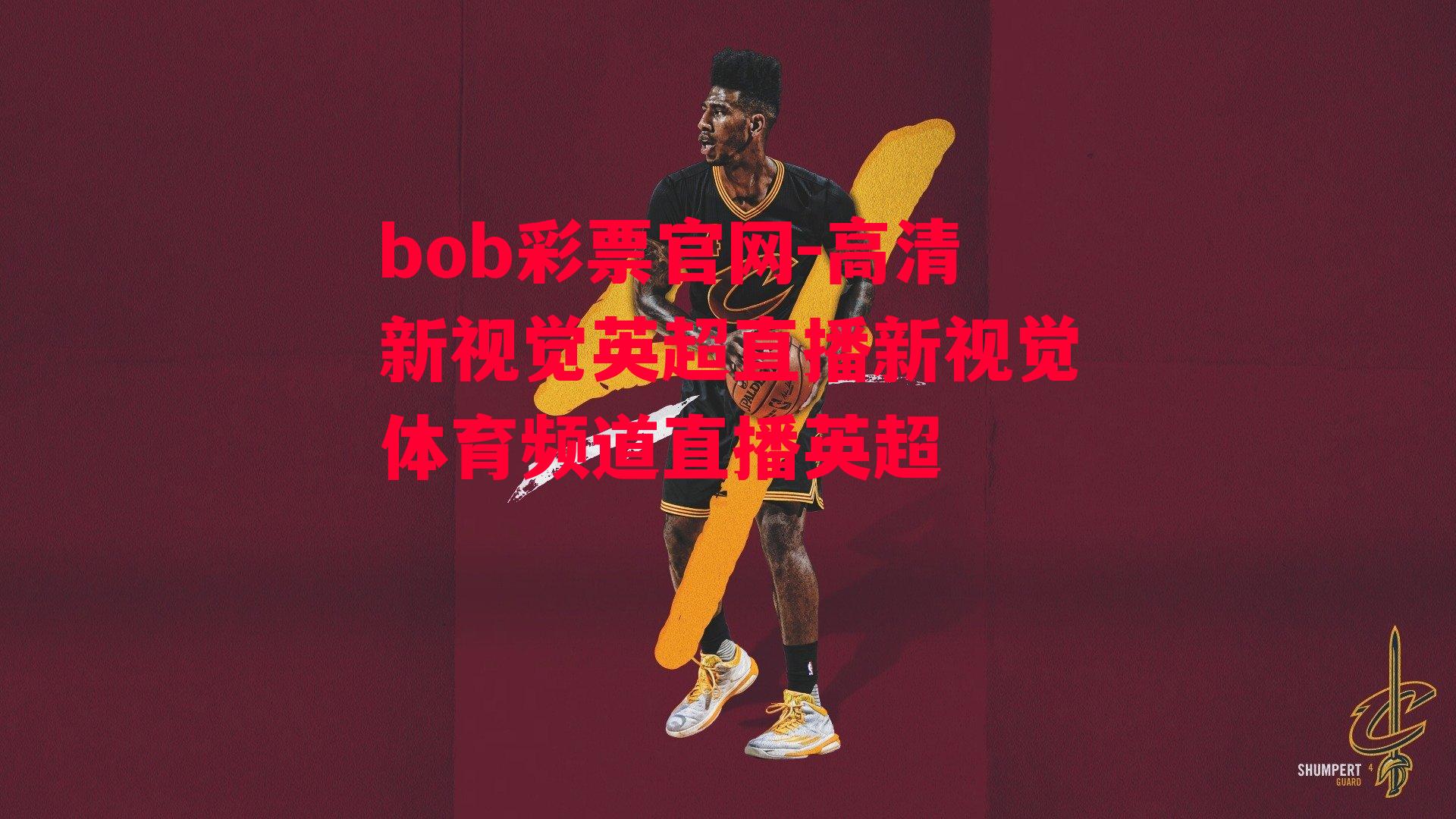 bob彩票官网-高清新视觉英超直播新视觉体育频道直播英超